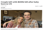 Couple left with $200k bill after baby born in US 20 February 2026 Jen Smith South West health correspondent Share Save ☐ Issy Ferris and Archie Sylvester were told they faced $200,000 (£146,500) of medical bills after their baby was born prematurely in the US despite them being insured BBC