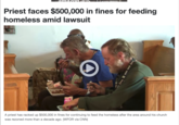 more Priest faces $500,000 in fines for feeding homeless amid lawsuit O BREE wy 8182 6661 www A priest has racked up $500,000 in fines for continuing to feed the homeless after the area around his church was rezoned more than a decade ago. (WFOR via CNN)