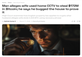 Home > News > Security & Hacks Man alleges wife used home CCTV to steal $172M in Bitcoin; he says he bugged the house to prove it High Court examines how English property law applies to crypto after husband alleges wife stole 2,323 BTC using recovery phrase by Sathish Kumar K - March 17, 2026 in Security & Hacks 3070
