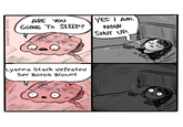 @HANNAH HILLAM/BUZZFEED ARE YOU GOING TO SLEEP? Lyanna Stark defeated Ser Boros Blount YES I AM. NOW SHUT UP.
