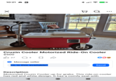 10:21 C Х Ụ Q Cruzin Cooler Motorized Ride-On Cooler $500 B27 3 Message seller Hi, is this available? Send Description Motorized Cruzin Cooler up for grabs. This ride-on cooler has red and white design. It has a comfy seat with