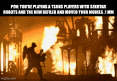 POV: YOU'RE PLAYING ATSONS PLAYERS WITH SEKHTAR ROBOTS AND THE NEW DEFILER AND MOVED YOUR MODELS.1 MM imgflip.com