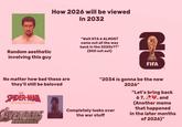 How 2026 will be viewed In 2032 Random aesthetic involving this guy "Wait GTA 6 ALMOST came out all the way back in the 2020s??" (Still not out) FIFA No matter how bad these are they'll still be beloved SPIDER-MAN BRAND NEW DAY AVENGERS DOOMSDAY "2034 is gonna be the new Completely looks over the war stuff 2026" "Let's bring back 67,,,and (Another meme that happened In the later months of 2026)"