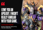 EE I OWE YOU AN APOLOGY. I WASN'T REALLY FAMILIAR WITH YOUR GAME. Local Decadent Warlord Devotee of Slaanesh Learns of T'au Crisis Suit Debauchery