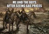 imgflip.com ME AND THE BOYS AFTER SEEING GAS PRICES