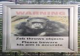 WARNING Zeb throws objects Please beware his aim is accurate