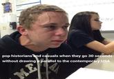 pop historians and casuals when they go 30 seconds without drawing a parallel to the contemporary USA ME 4-34 E