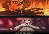 you underestimate my power It's over Onii-chan! I have the high ground.