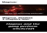 Magnus: "We are not performing witchcraft!" Magnus, deadass 3 chapters later: Magnus and the gang perform witchcraft