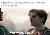 OpenAl is shutting down Sora the video generating app We won, Mr. Stark