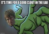 IT'S TIME FOR A GOOD CLOUT IN THE EAR imgflip.com