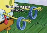 "But they won't stop texting me"