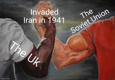 Invaded Iran in 1941 The Soviet Union The Uk imgflip.com