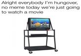 Alright everybody I'm hungover, no meme today we're just going to watch a movie