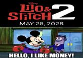 DISNEY Lilo & Stitch 2 MAY 26, 2028 HELLO, I LIKE MONEY!