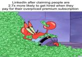 LinkedIn after claiming people are 2.7x more likely to get hired when they pay for their overpriced premium subscription \$0\$ Imgflip.com \$
