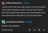 millenianthemums Follow i want a shirt that has a QR code on it for some kind of horrible malware so that if anyone ever tries to film me in public their phone will automatically scan the code and be reduced to a functionless brick iwasrightaboutthesun Follow Modern day Medusa 80,811 notes EI