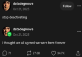 datadegroove Follow Oct 21, 2025 stop deactivating datadegroove Oct 21, 2025 i thought we all agreed we were here forever 71 27.6K 34.7K <]