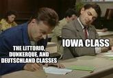 THE LITTORIO, DUNKERQUE, AND DEUTSCHLAND CLASSES IOWA CLASS