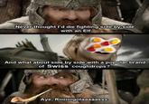 Never thought I'd die fighting side by side with an Elf And what about side by side with a popular brand of Swiss coughdrops? Aye, Riiiiiiiigolaaaaasss