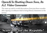 OpenAI Is Shutting Down Sora, Its A.I. Video Generator The start-up said it would discontinue Sora just three months after signing a multiyear deal to bring Disney characters to the service. Score one for the Republic!