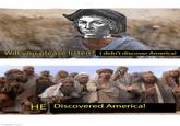 Will you please listen? I didn't discover America! imgflip.com HE Discovered America!