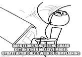 DARK ELDAR FANS SEEING GUARD GET ANOTHER MASSIVE MODEL UPDATE AFTER ONLY A WEEK OF COMPLAINING imgflip.com