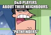D&D PLAYERS ABOUT THEIR NEIGHBOURS: imgflip.com "PATHFINDERS"