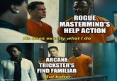 imgflip.com ROGUE MASTERMIND'S HELP ACTION He does exactly what I do ARCANE TRICKSTER'S FIND FAMILIAR But better.