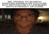 ME TRYING TO SEARCH DISCORD MEMES ON YOUTUBE BUT INSTEAD GET FLASHBANG WITH STRAIGHT UP CORN 90
