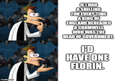 imgflip.com IF I HAD A SHILLING FOR EVERY TIME A KING OF ENGLAND BEHEADED A CROMWELL WHO WAS THE HEAD OF GOVERNMENT, ID HAVE ONE FLORIN