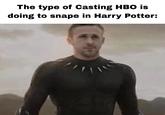 The type of Casting HBO is doing to snape in Harry Potter: