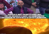 SCIENTISTS HAVE PREDICTED WHAT WILL END THE ARGUMENTS ABOUT ANTISEMITISM AND ANTIZIONISM ON EARTH WITH AN ARTIST'S RENDERING... imgflip.com