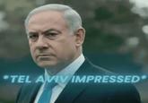 A reaction image of Israeli PM Benjamin Netanyahu labelled "Tel Aviv Impressed."