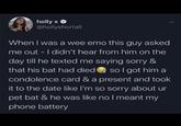 holly x >> @hollyshortall When I was a wee emo this guy asked me out - I didn't hear from him on the day till he texted me saying sorry & that his bat had died so I got him a condolence card & a present and took it to the date like I'm so sorry about ur pet bat & he was like no I meant my phone battery