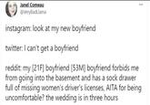 Janel Comeau @VeryBadLlama instagram: look at my new boyfriend twitter: I can't get a boyfriend reddit: my [21F] boyfriend [53M] boyfriend forbids me from going into the basement and has a sock drawer full of missing women's driver's licenses, AITA for being uncomfortable? the wedding is in three hours