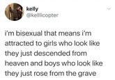kelly @kelllicopter i'm bisexual that means i'm attracted to girls who look like they just descended from heaven and boys who look like they just rose from the grave