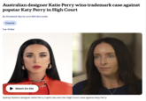 Australian designer Katie Perry wins trademark case against popstar Katy Perry in High Court By Elizabeth Byrne and Niki Burnside Courts Tue 10 Mar Watch 2m 53s Sydney fashion designer Katie Perry (right) has won her High Court case against Katy Perry.