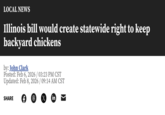 LOCAL NEWS Illinois bill would create statewide right to keep backyard chickens by: John Clark Posted: Feb 6, 2026 / 03:23 PM CST Updated: Feb 8, 2026 / 09:14 AM CST SHARE f © in