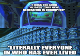 BUZZ LIGHTYEAR I MISS THE GOOD 'OL DAYS; THIS NEW GENERATION IS CORRUPTED" 000 LIGHTY AL LITERALLY EVERYONE IN WHO HAS EVER LIVED imgflip.com BUZZ 8822 CHIYLAR