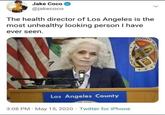 COUNTY Jake Coco @jakecoco The health director of Los Angeles is the most unhealthy looking person I have ever seen. LO ANGEL AUFORT Los Angeles County 3:08 PM May 15, 2020 Twitter for iPhone