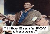 "I like Bran's POV YLE! chapters."