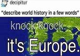 "describe world history in a few words" knock knock. it's Europe.