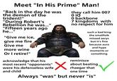 Meet "In His Prime" Man! "Back in the day he was the demon of the trident!" "During Robert's Rebellion he was..." "Fifteen years ago he..." "Give me ice, give me fire Give me more wine Or I retire!" acknowledge that his most recent "opponents' were his defenseless wife and child they call him 007 0 hey 0 backbone 7 kingdoms with no respect for him reminisce such a bad king the smallfolk missed aerys but it's fine because aura and hype moments or something about beating rhaegar that one time Always "was" but never "is"