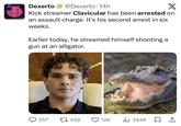 Dexerto ✔@Dexerto 14h X Kick streamer Clavicular has been arrested on an assault charge. It's his second arrest in six weeks. Earlier today, he streamed himself shooting a gun at an alligator. 257 17459 12K Il 344K □ ↑