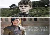 Today is not the day I die. Oberyn Martell