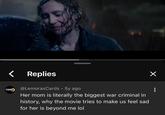 < Replies LEMORA CARDS @LemorasCards • 5y ago Her mom is literally the biggest war criminal in history, why the movie tries to make us feel sad for her is beyond me lol ÷