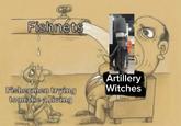 Fishnets Fishermen trying to make a living on 4 Artillery Witches