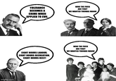 imgflip.com TOLERANCE BECOMES A CRIME WHEN APPLIED TO EVIL. WHO THE F--- ARE YOU? WE WANTED THOMAS MANN! EIGHT HOURS LABOUR, EIGHT HOURS RECREATION, EIGHT HOURS REST! WHO THE F--- ARE YOU? WE WANTED THOMAS MANNI