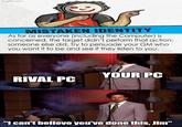 imgflip.com MISTAKEN IDENTITY EVEN HEREI As far as everyone (including the Computer) is concerned, the target didn't perform that action; someone else did. Try to persuade your GM who you want it to be and see if they listen to you. YOUR PC RIVAL PC "I can't believe you've done this, Jim"
